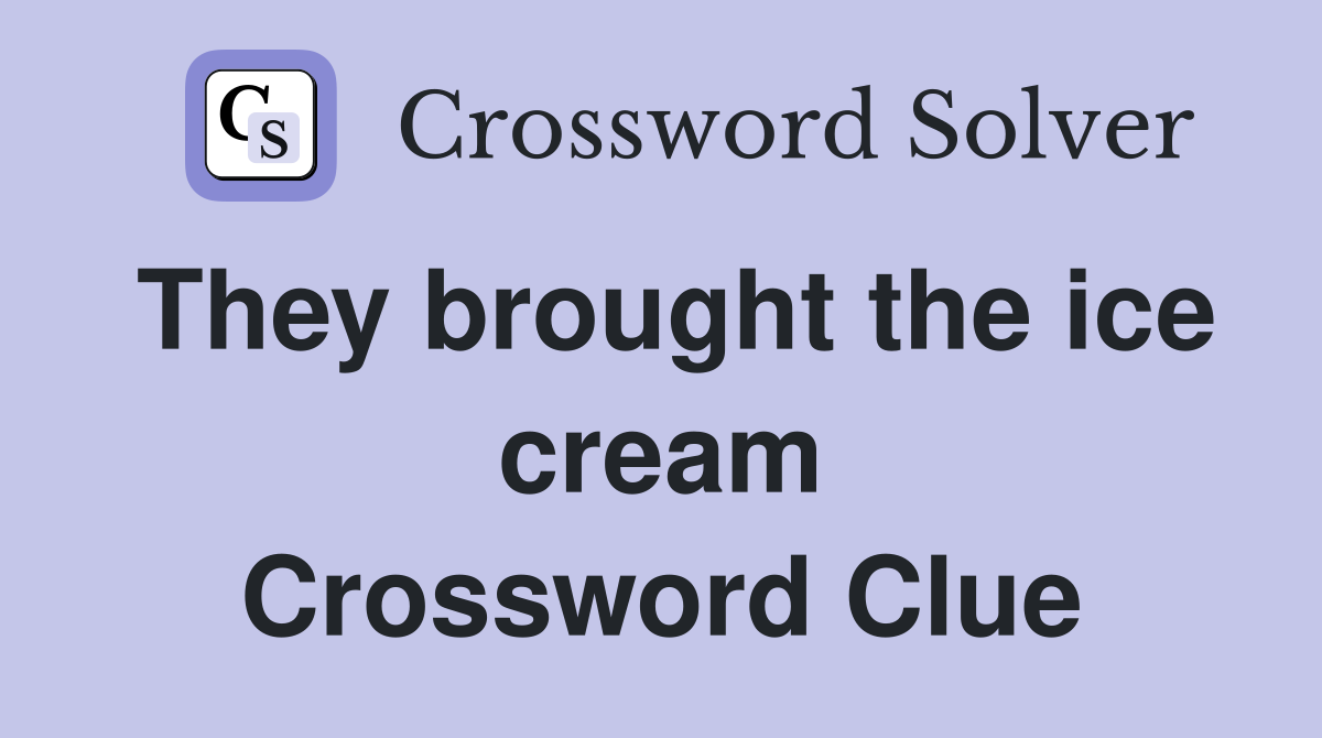 They brought the ice cream Crossword Clue