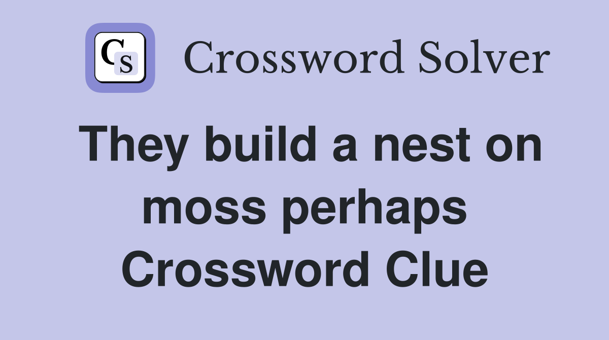 They build a nest on moss perhaps Crossword Clue