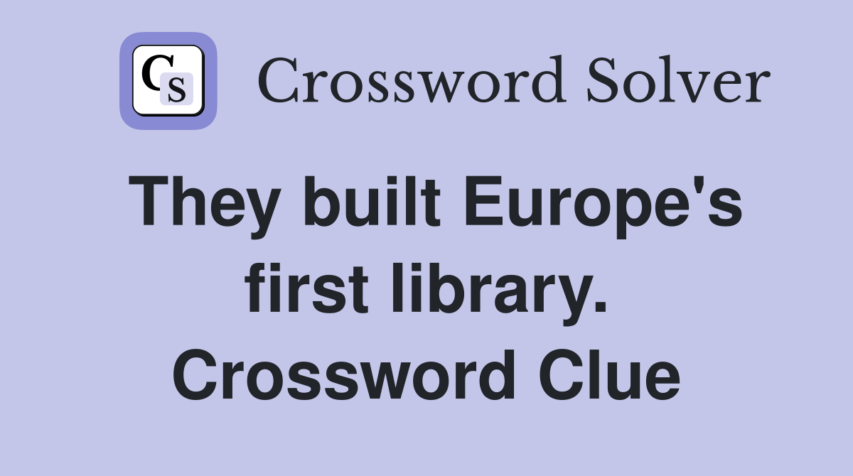 They built Europe's first library. Crossword Clue