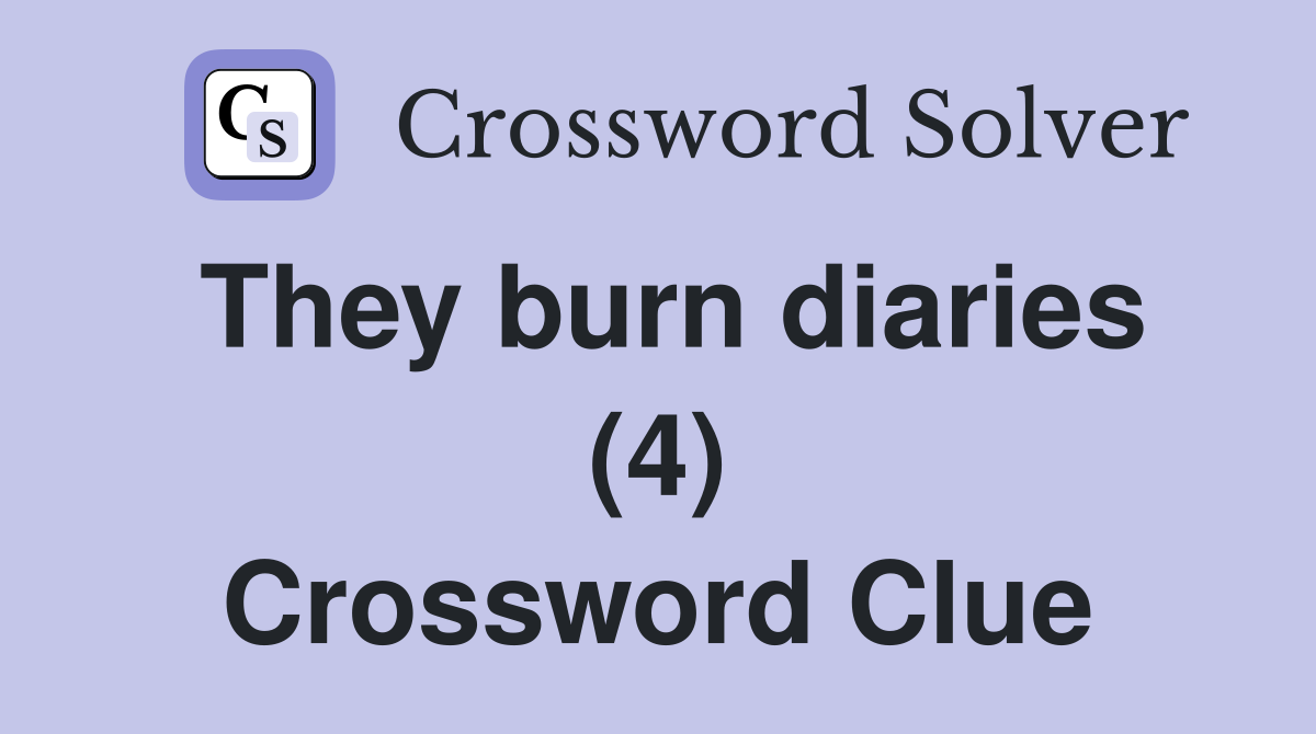 They burn diaries (4) Crossword Clue