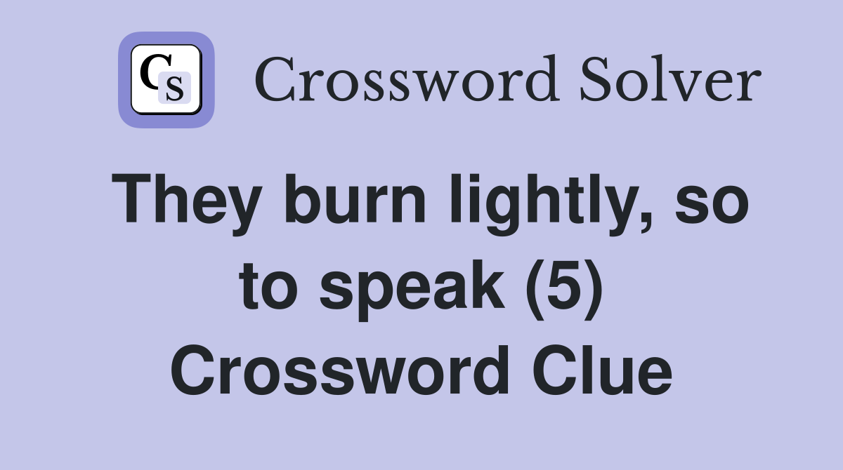They burn lightly, so to speak (5) Crossword Clue