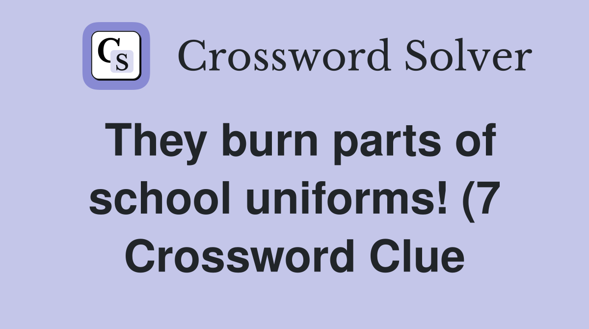 They burn parts of school uniforms (7) Crossword Clue Answers They burn parts of school uniforms (7) Crossword Clue Answers