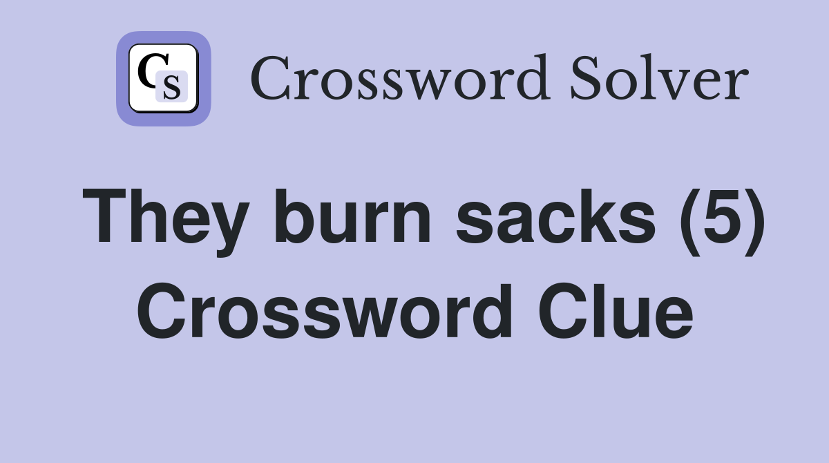 They burn sacks (5) Crossword Clue