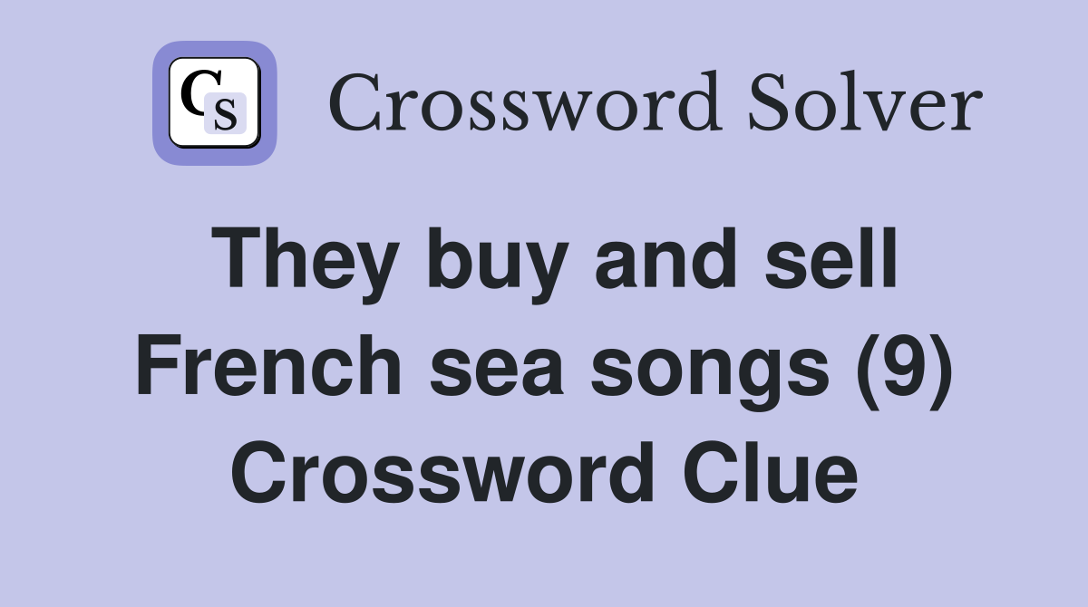 They buy and sell French sea songs (9) Crossword Clue