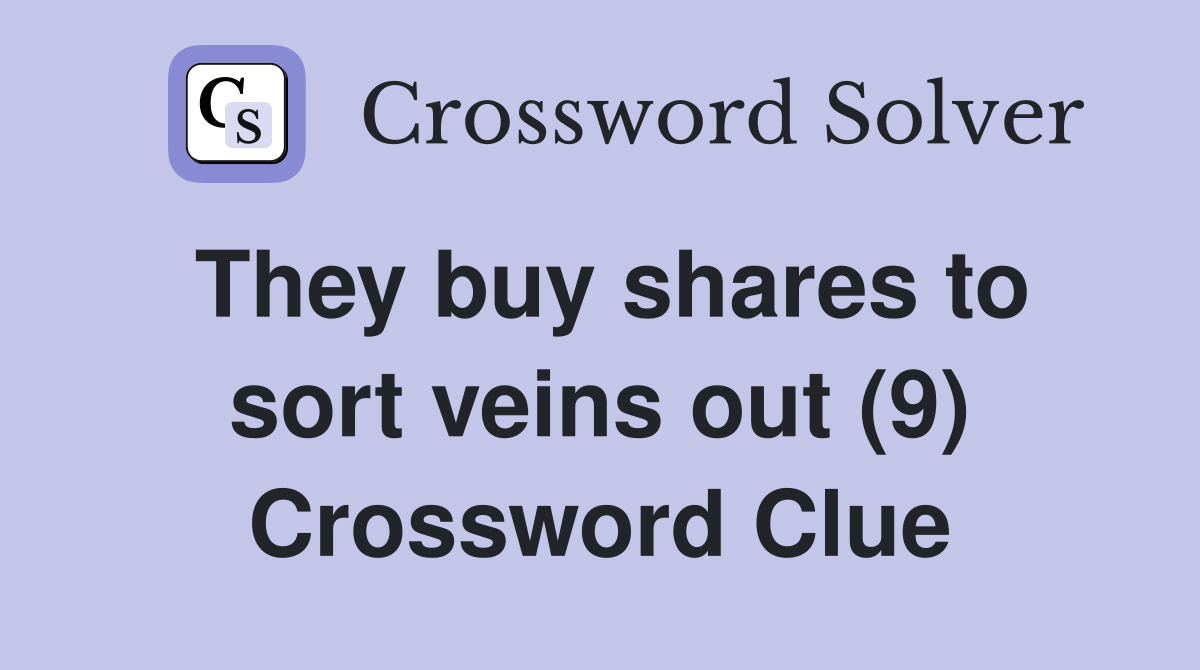 They buy shares to sort veins out (9) Crossword Clue