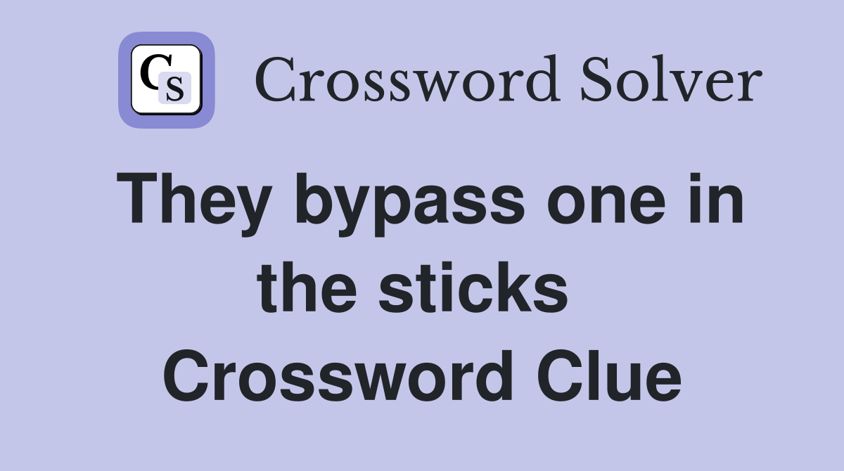 They bypass one in the sticks  Crossword Clue