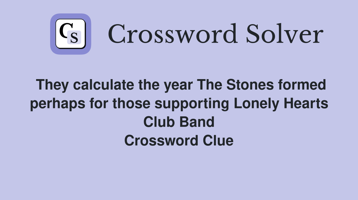 They calculate the year The Stones formed perhaps for those supporting Lonely Hearts Club Band Crossword Clue