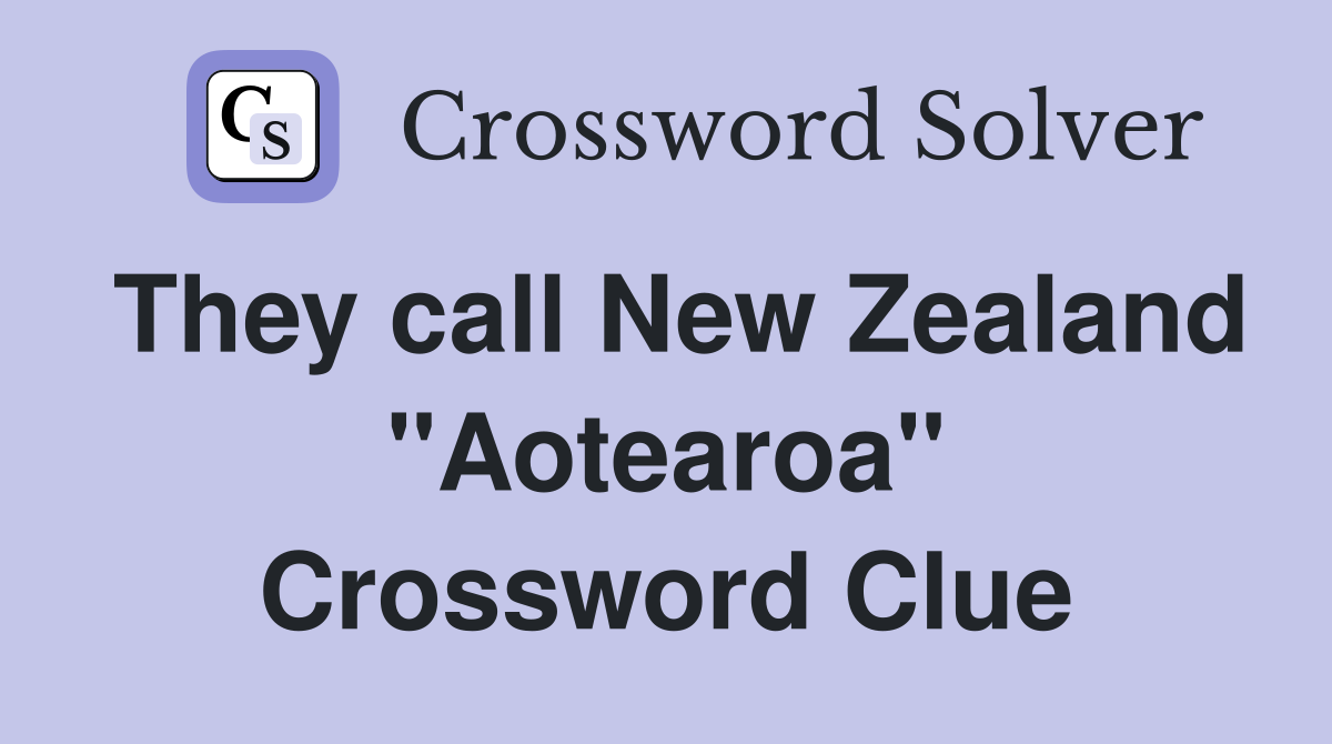 They call New Zealand "Aotearoa" Crossword Clue