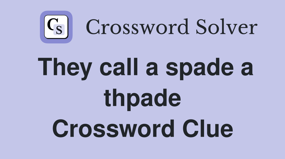 They call a spade a thpade Crossword Clue