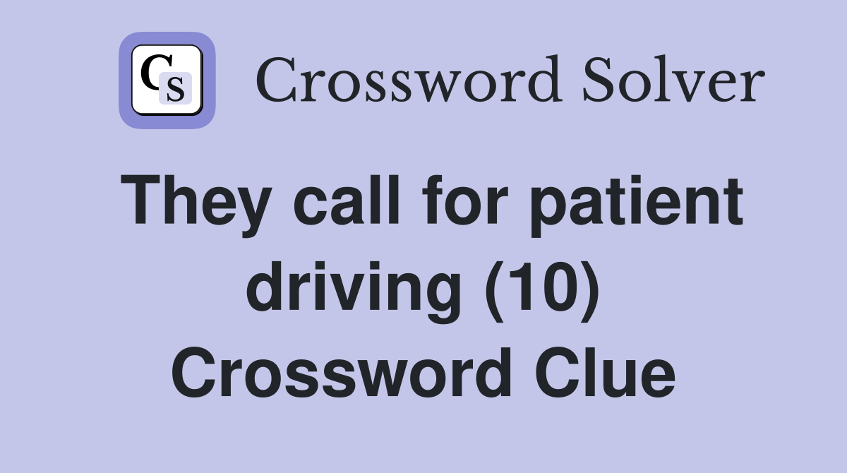 They call for patient driving (10) Crossword Clue
