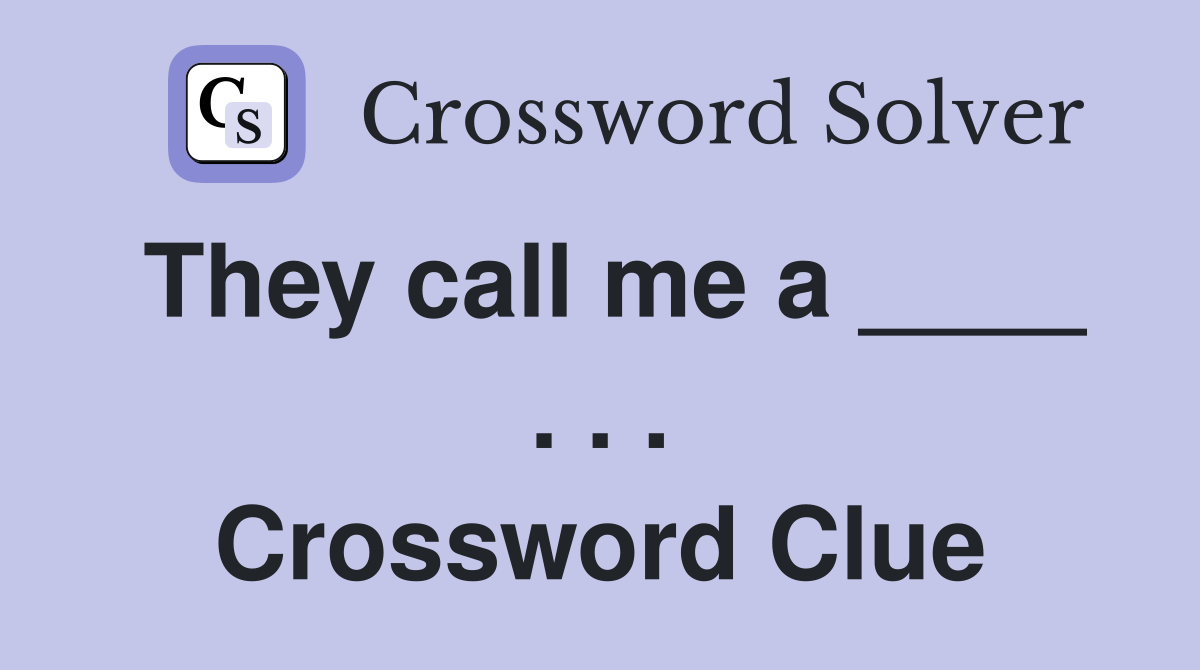 They call me a ____ . . . Crossword Clue