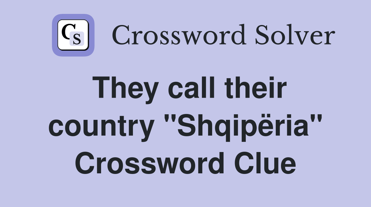 They call their country "Shqipëria" Crossword Clue