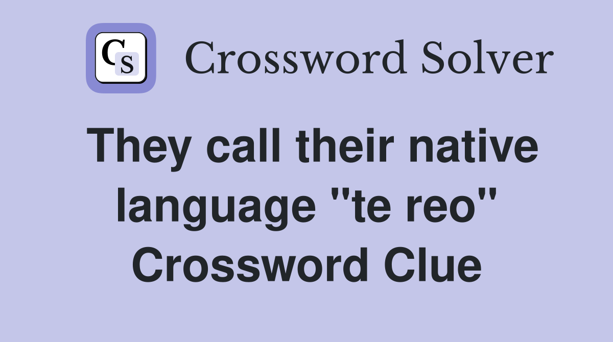 They call their native language "te reo" Crossword Clue