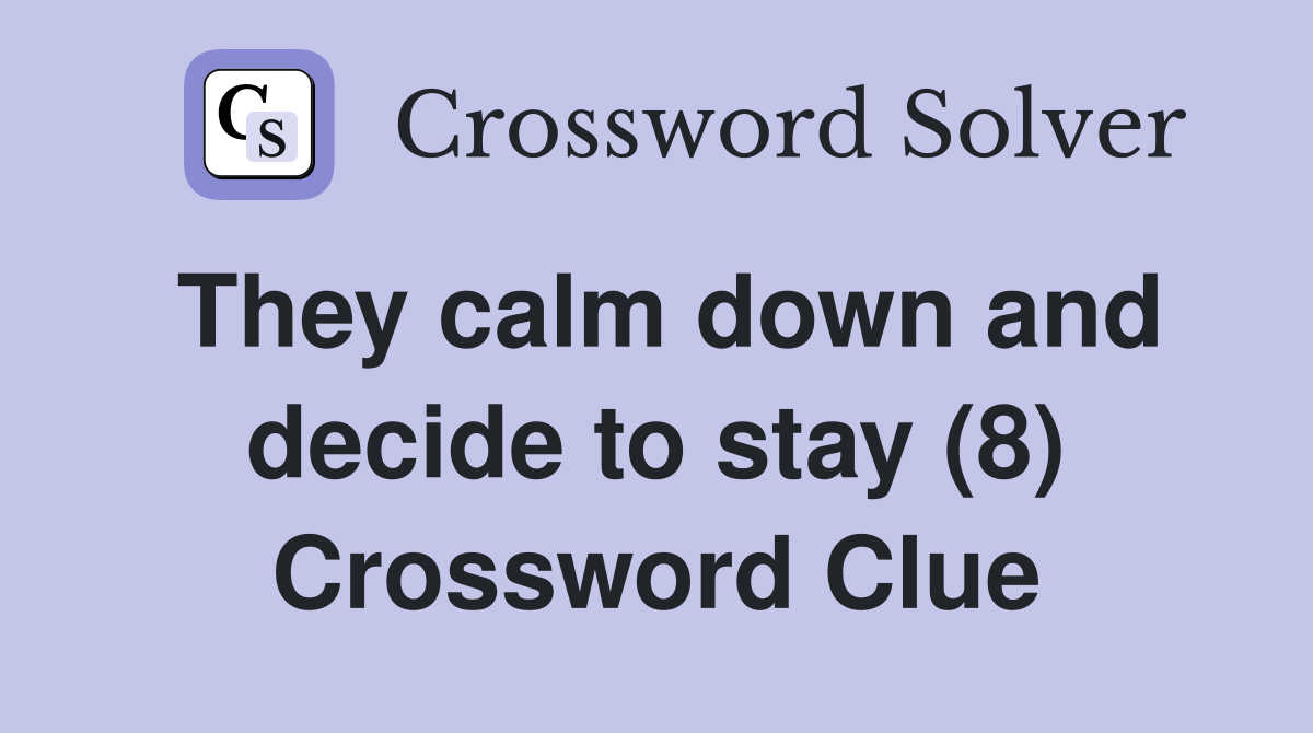They calm down and decide to stay (8) Crossword Clue