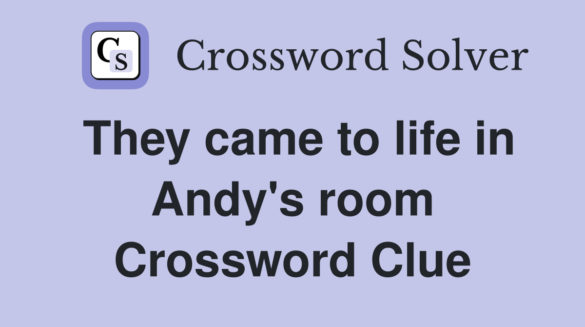 They came to life in Andy's room Crossword Clue