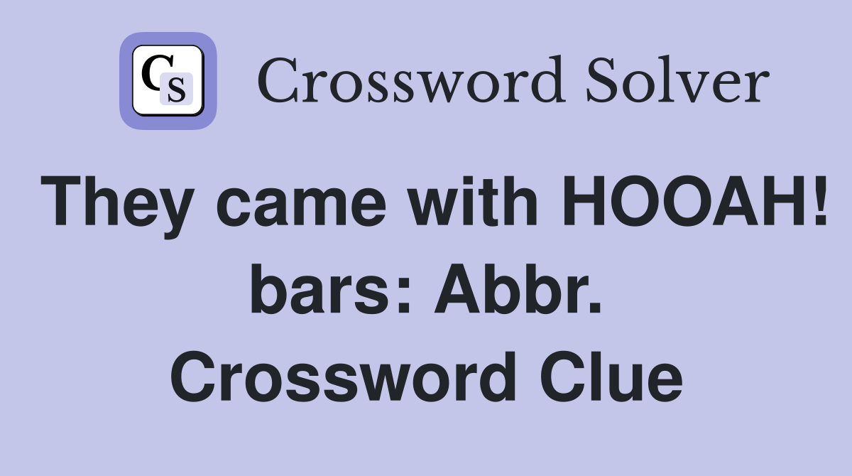 They came with HOOAH! bars: Abbr. Crossword Clue