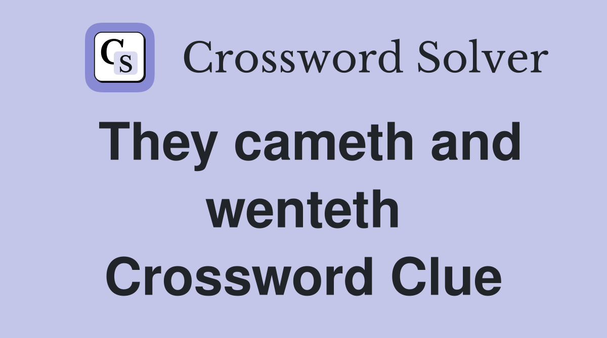 They cameth and wenteth Crossword Clue