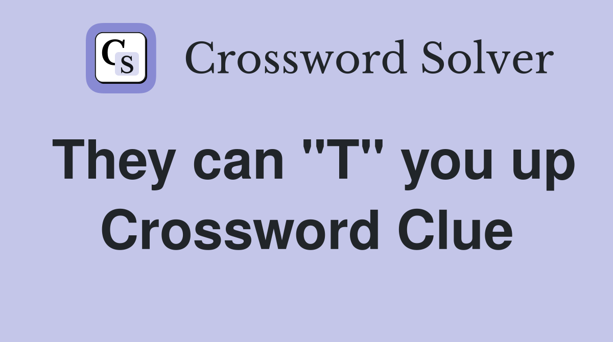 They can "T" you up Crossword Clue