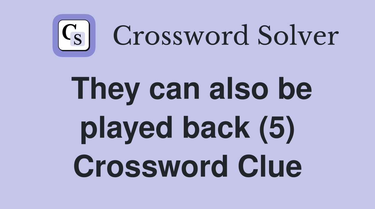 They can also be played back (5) Crossword Clue