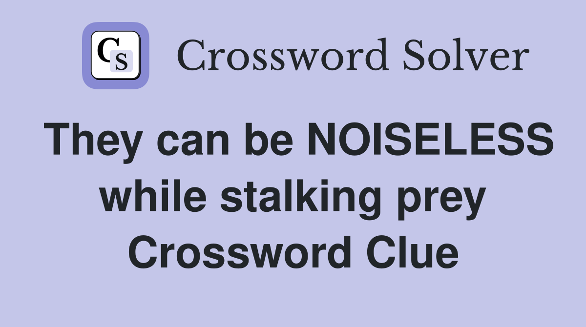 They can be NOISELESS while stalking prey Crossword Clue