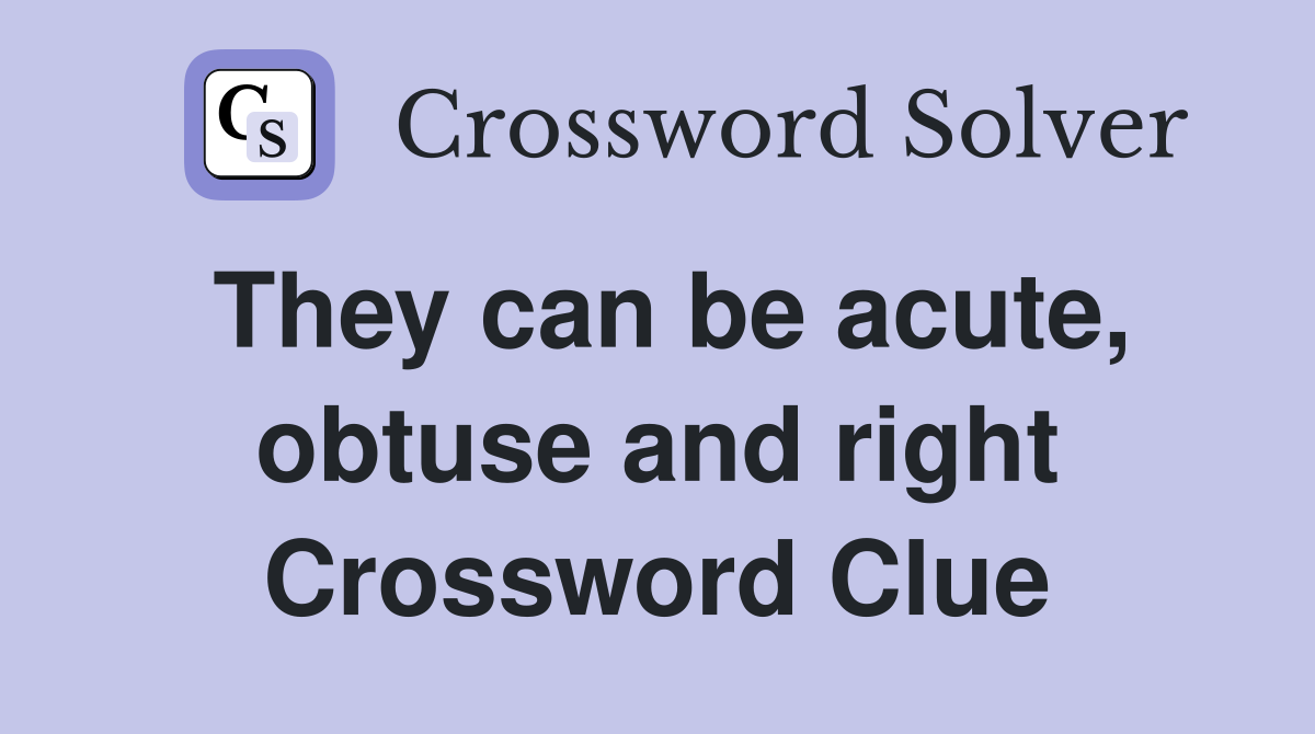 They can be acute, obtuse and right Crossword Clue