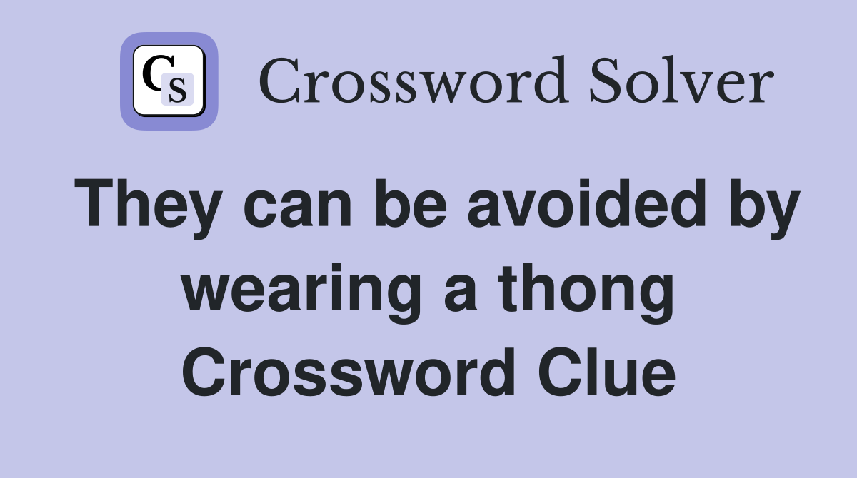 They can be avoided by wearing a thong Crossword Clue