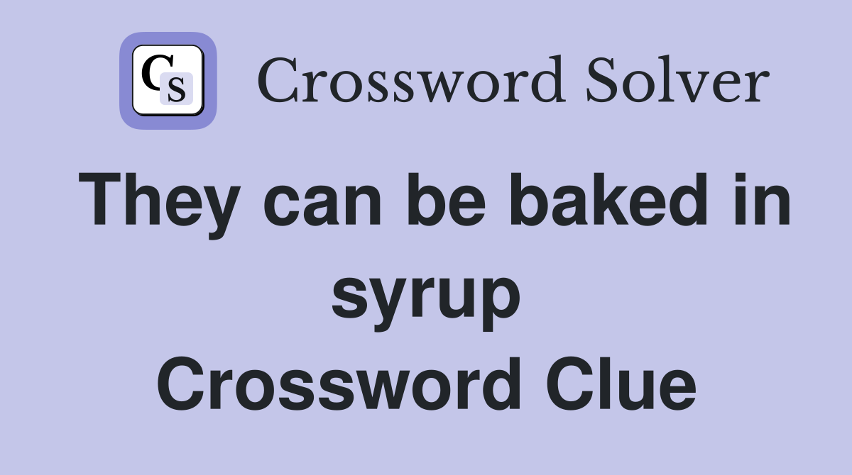 They can be baked in syrup Crossword Clue