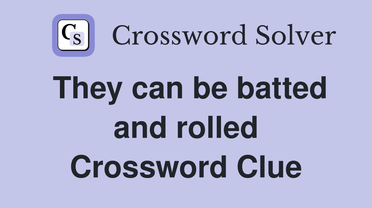 They can be batted and rolled Crossword Clue