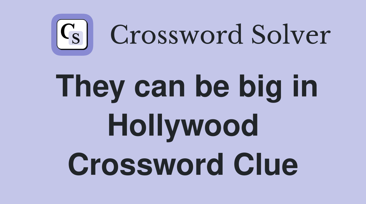 They can be big in Hollywood Crossword Clue