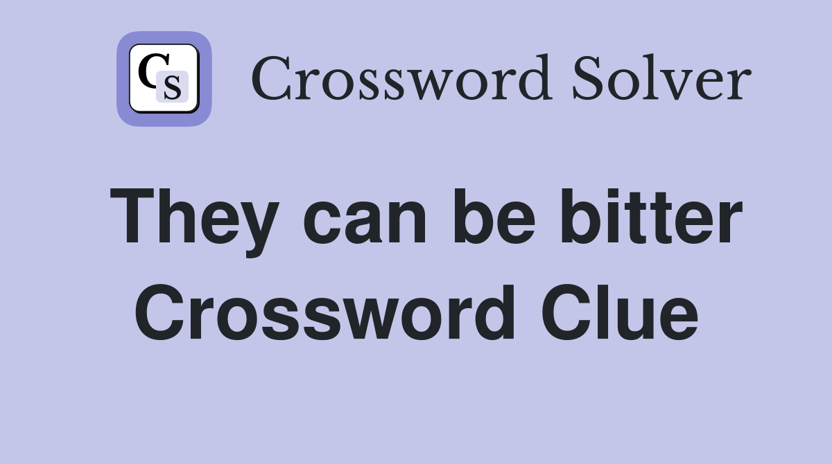They can be bitter Crossword Clue