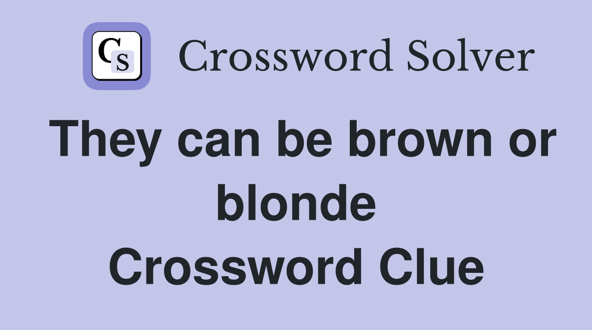 They can be brown or blonde Crossword Clue