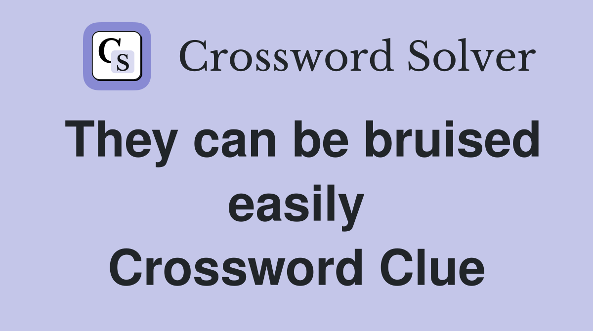 They can be bruised easily Crossword Clue