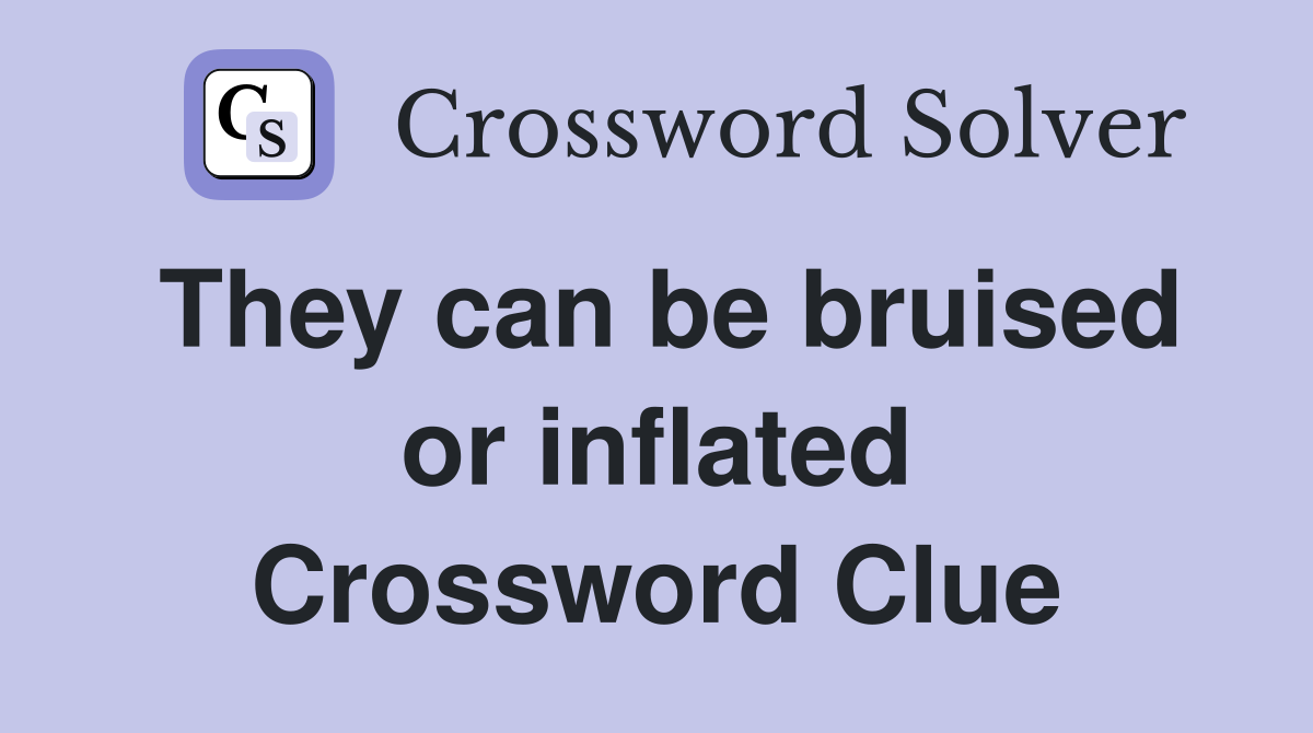 They can be bruised or inflated Crossword Clue