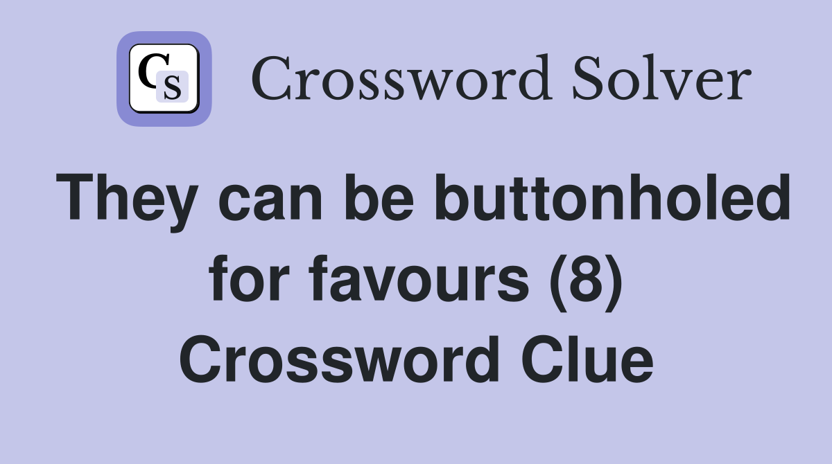 They can be buttonholed for favours (8) Crossword Clue