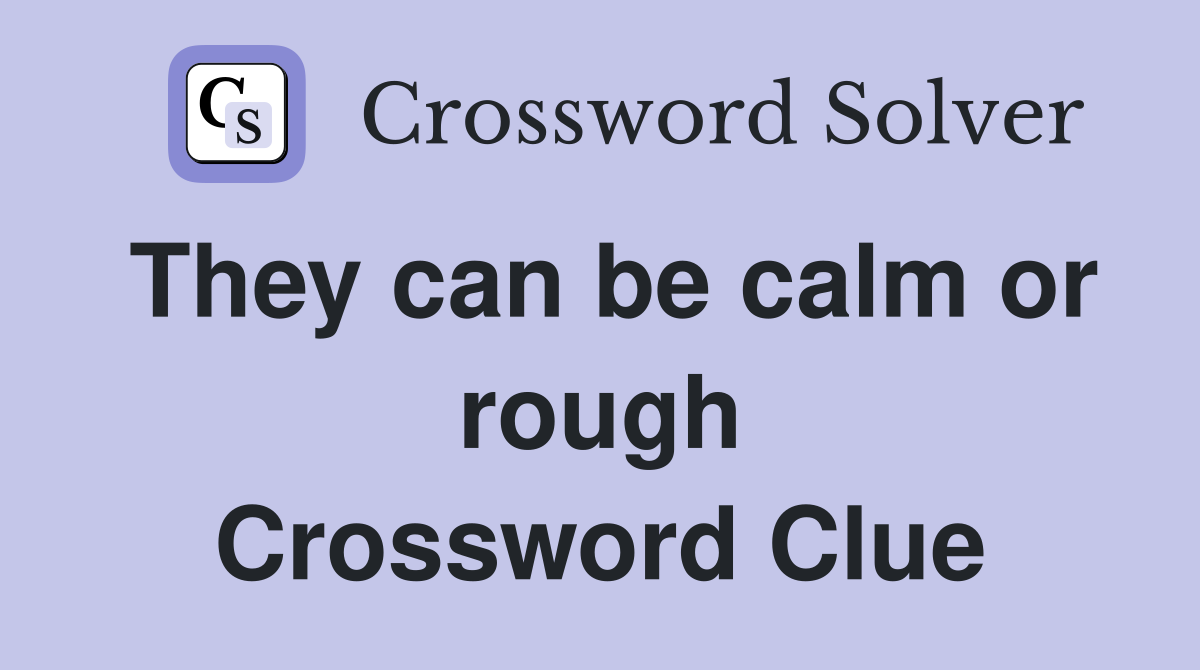 They can be calm or rough Crossword Clue