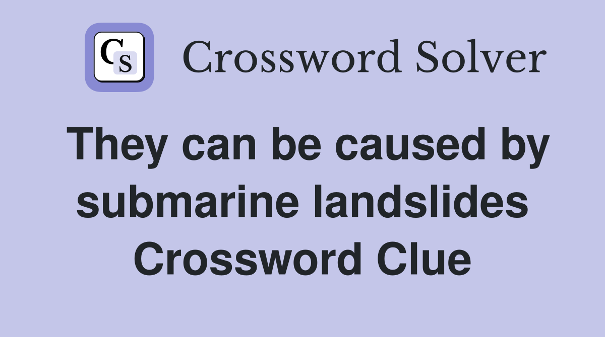They can be caused by submarine landslides Crossword Clue