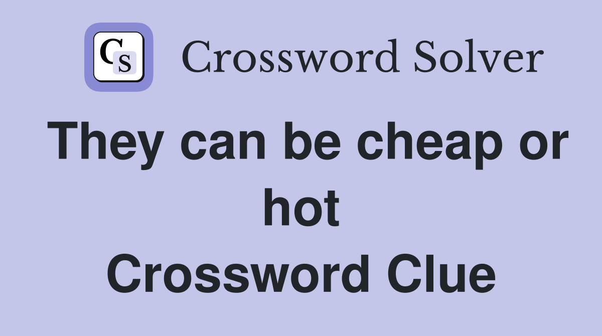 They can be cheap or hot Crossword Clue