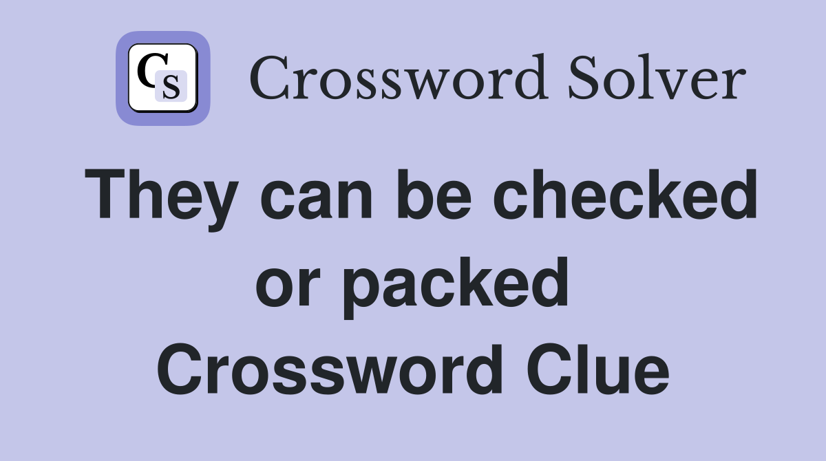 They can be checked or packed Crossword Clue