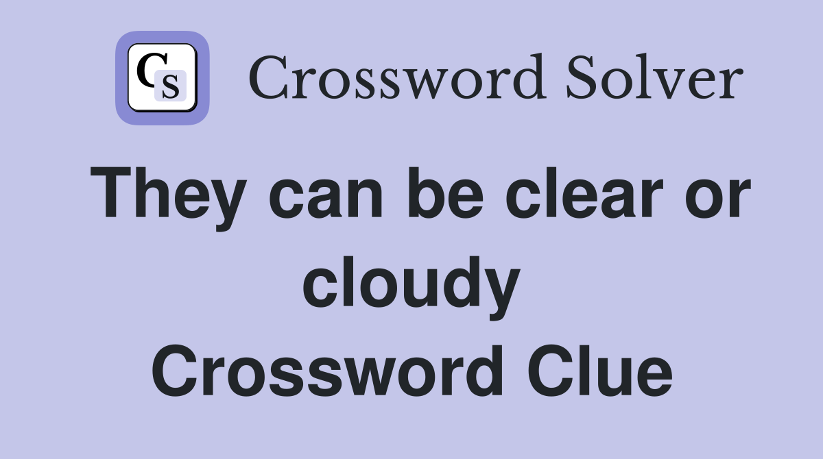 They can be clear or cloudy Crossword Clue