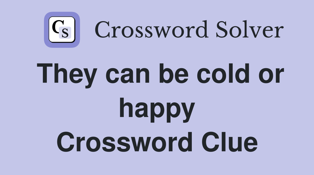 They can be cold or happy Crossword Clue