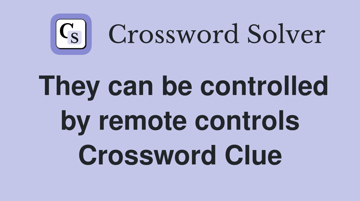 They can be controlled by remote controls Crossword Clue