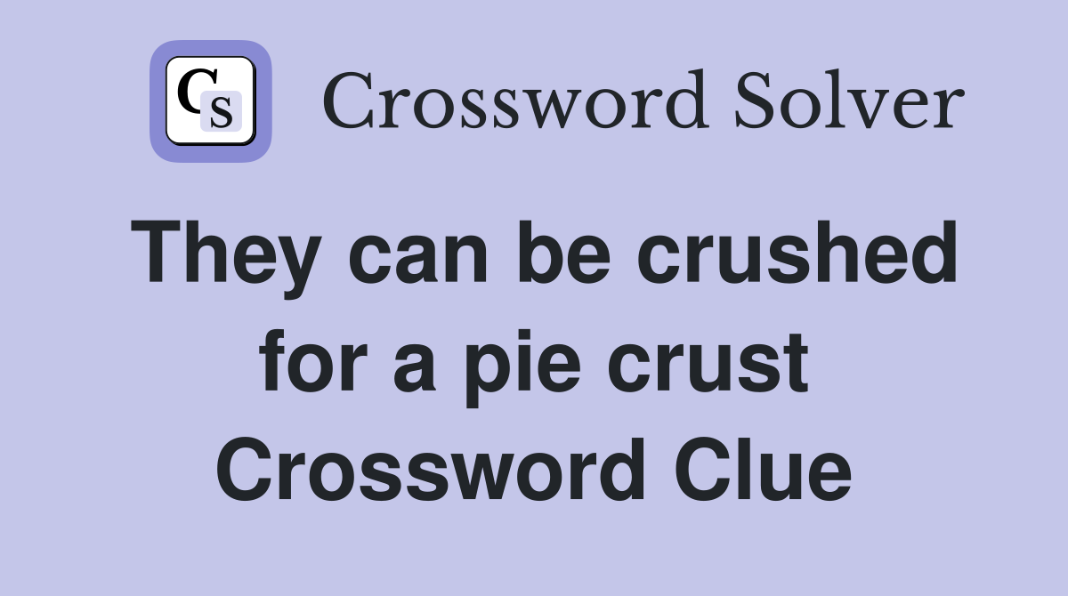 They can be crushed for a pie crust Crossword Clue