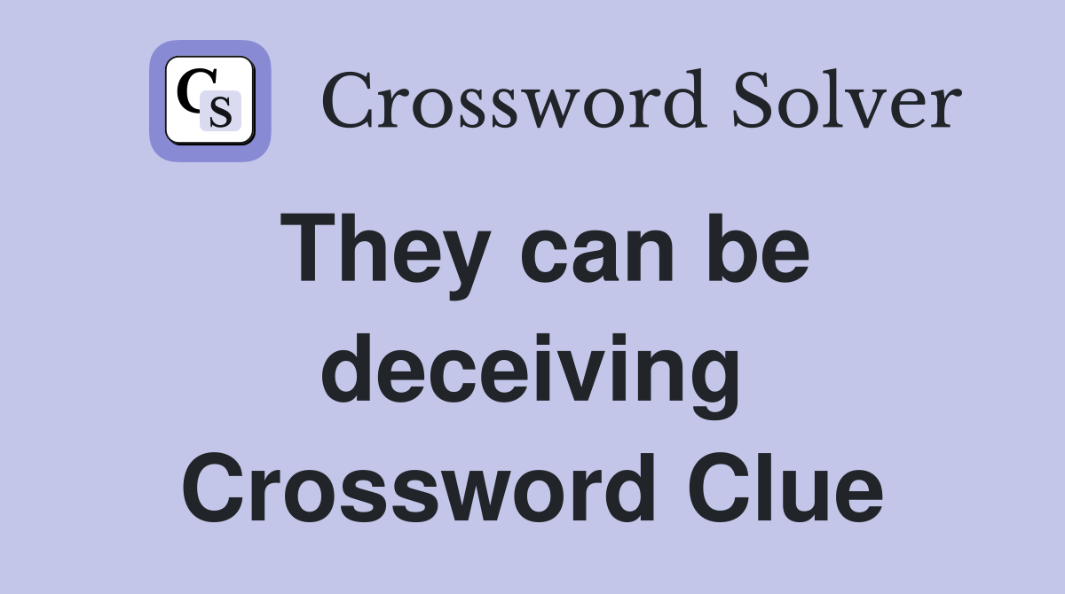 They can be deceiving Crossword Clue