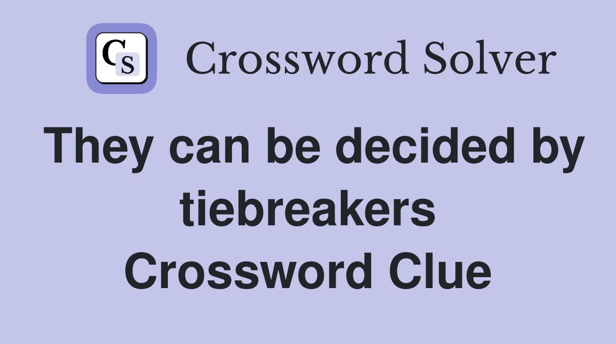 They can be decided by tiebreakers Crossword Clue