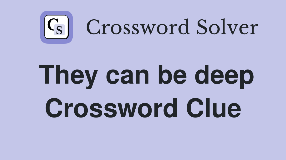 They can be deep Crossword Clue