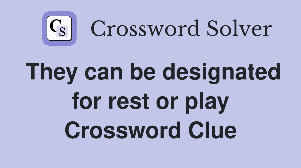 They can be designated for rest or play Crossword Clue
