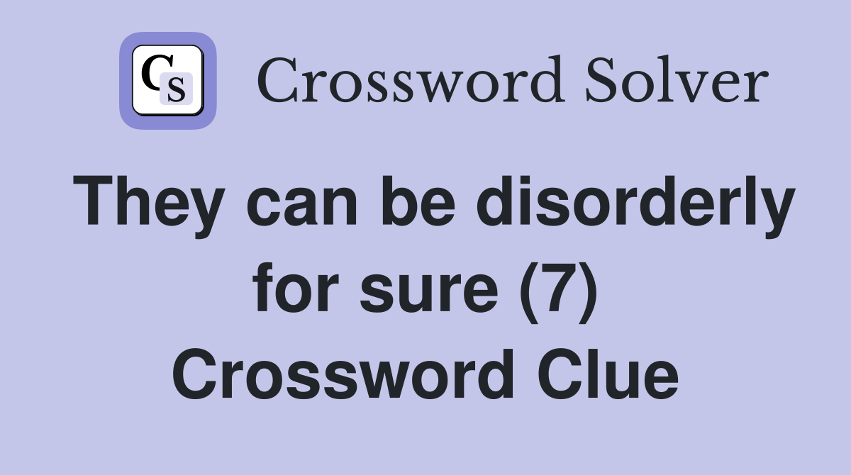 They can be disorderly for sure (7) Crossword Clue