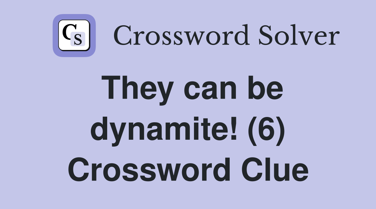 They can be dynamite! (6) Crossword Clue