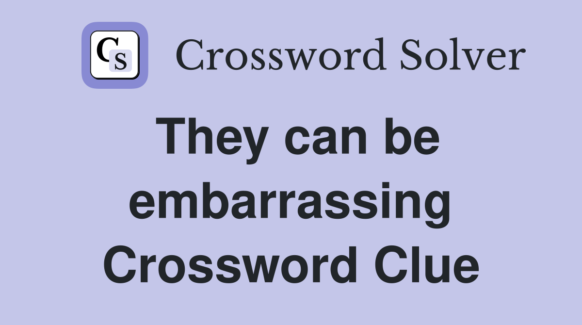 They can be embarrassing Crossword Clue