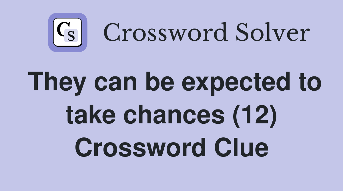 They can be expected to take chances (12) Crossword Clue